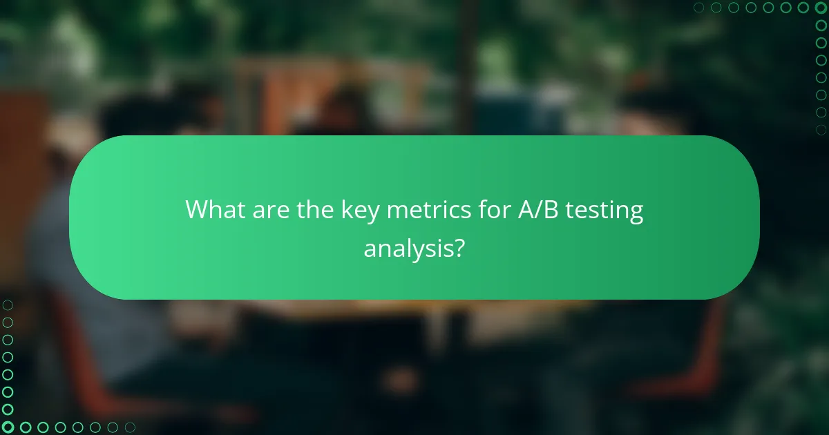 What are the key metrics for A/B testing analysis?