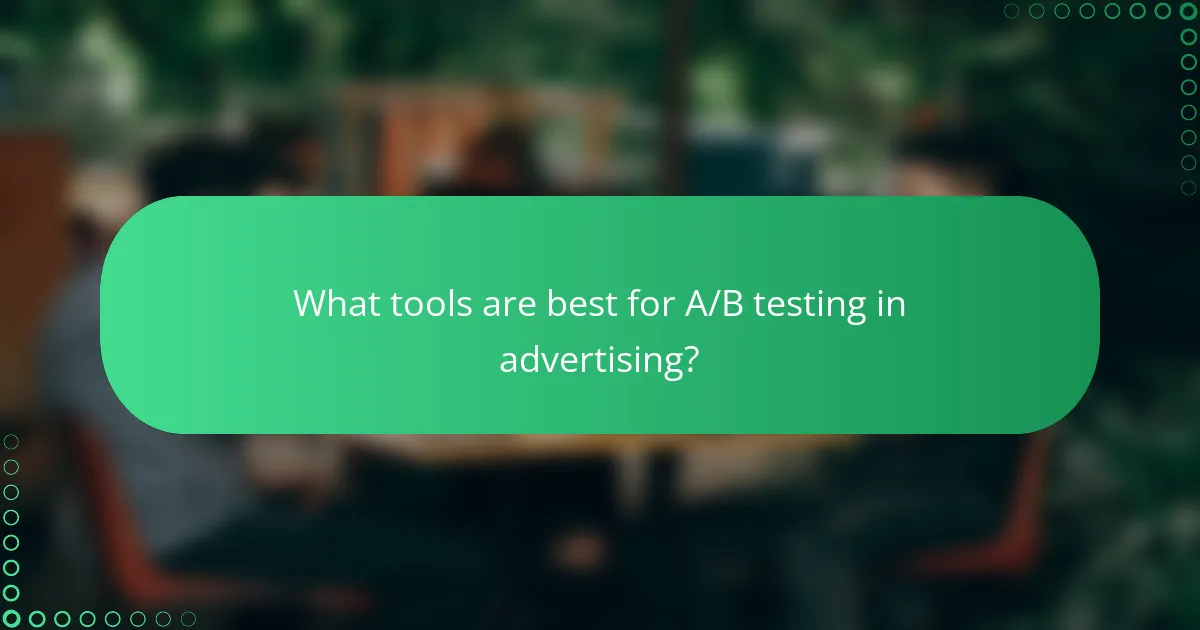 What tools are best for A/B testing in advertising?