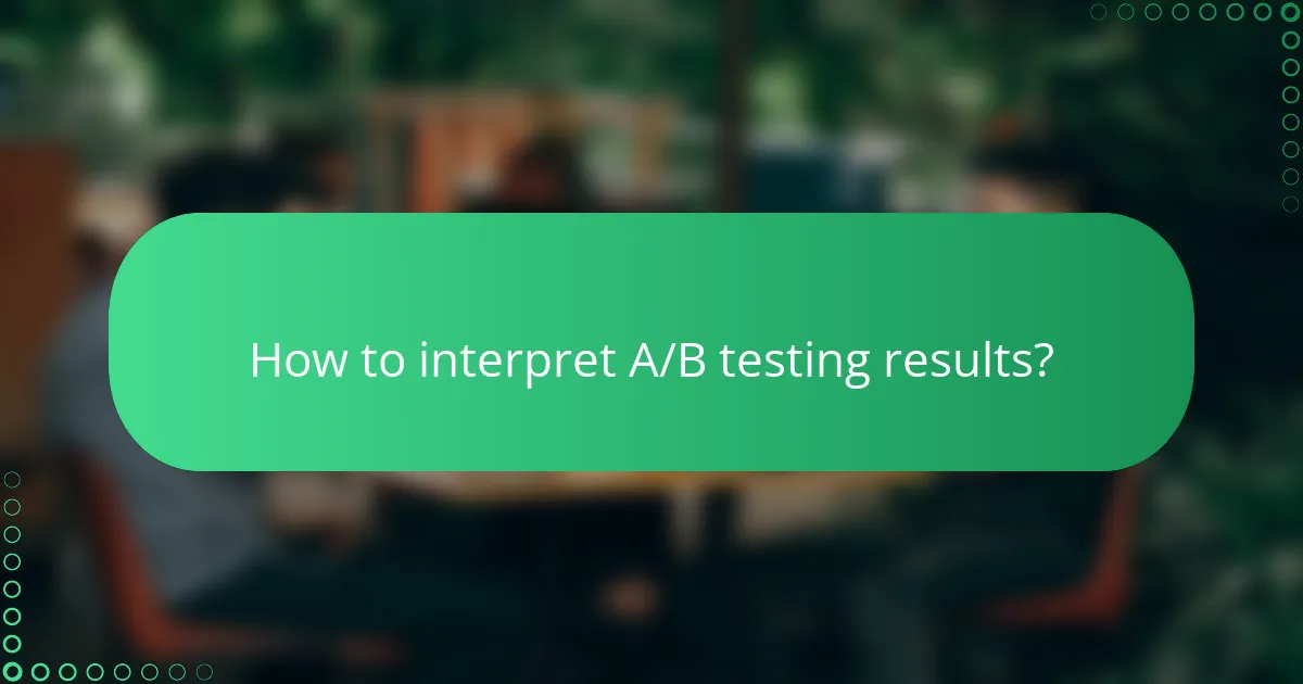 How to interpret A/B testing results?