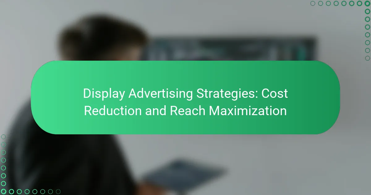 Display Advertising Strategies: Cost Reduction and Reach Maximization