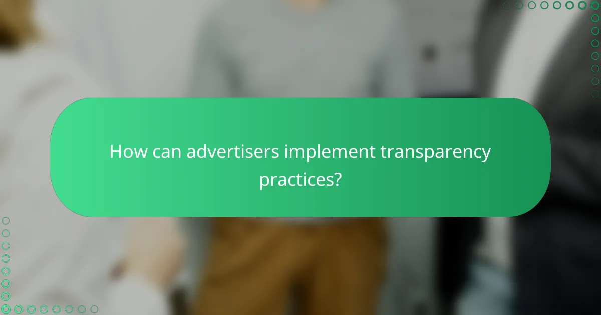 How can advertisers implement transparency practices?