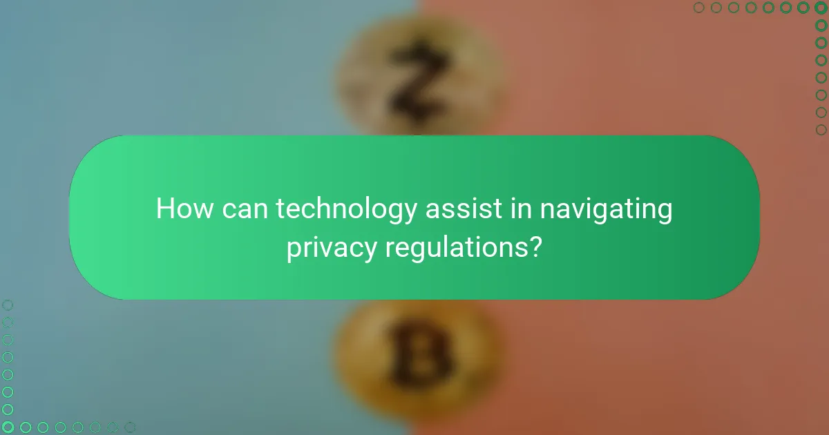 How can technology assist in navigating privacy regulations?