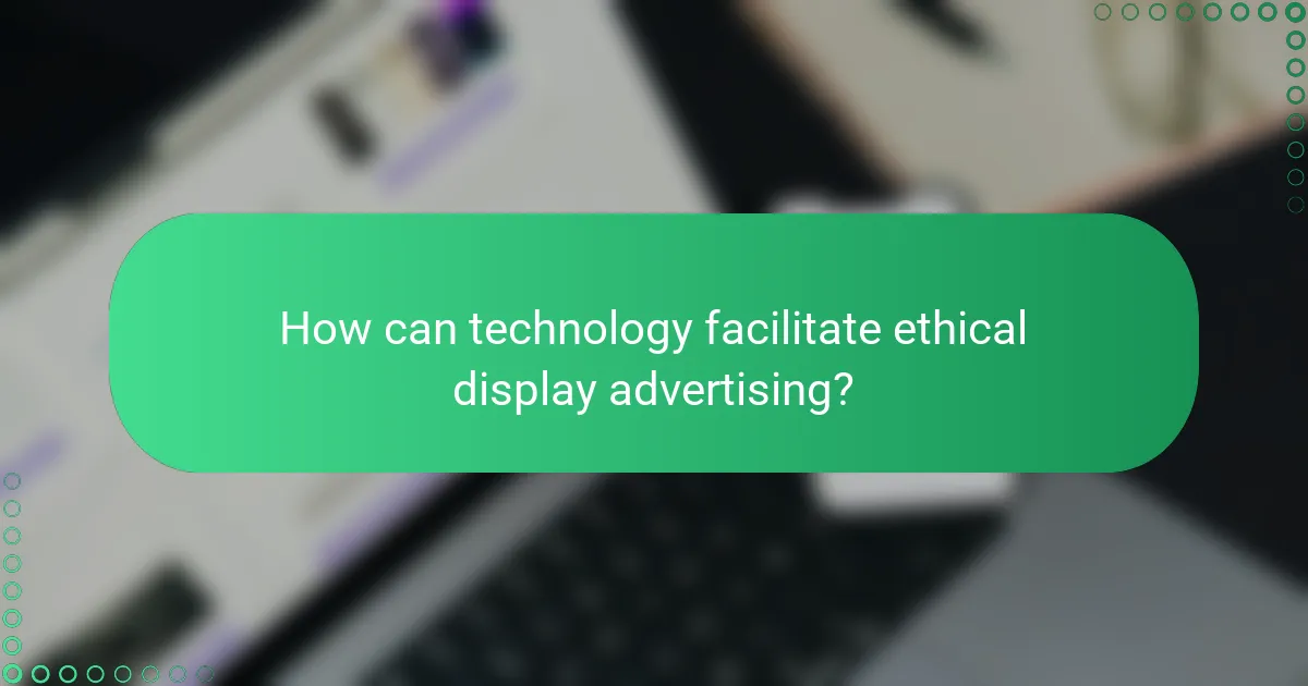 How can technology facilitate ethical display advertising?