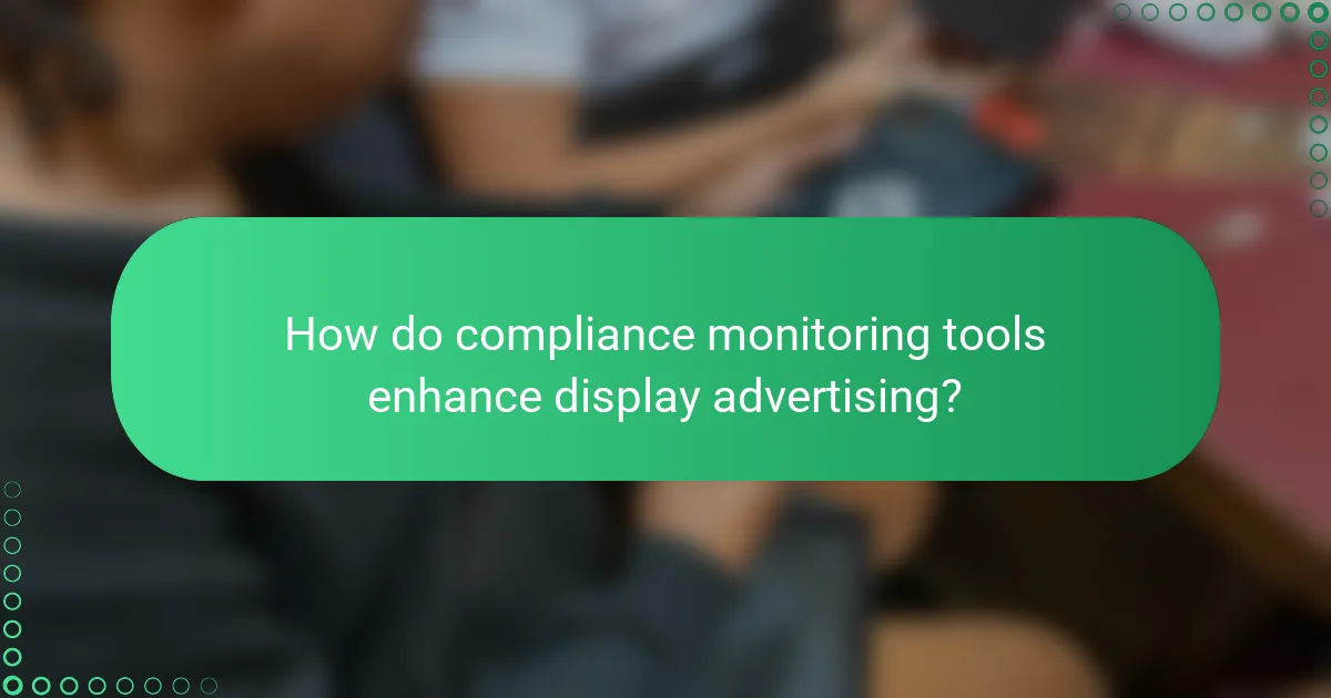 How do compliance monitoring tools enhance display advertising?