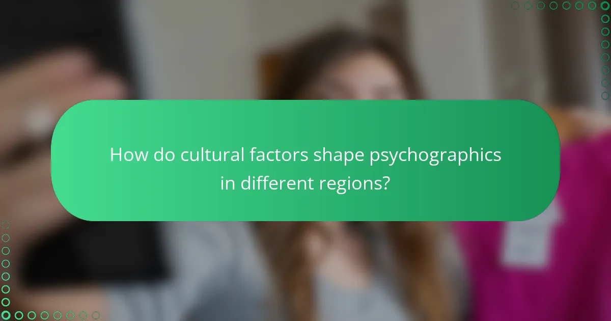 How do cultural factors shape psychographics in different regions?