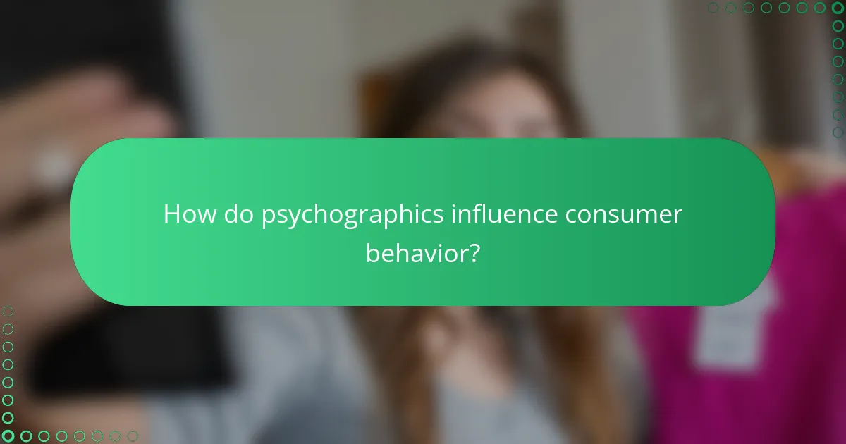 How do psychographics influence consumer behavior?