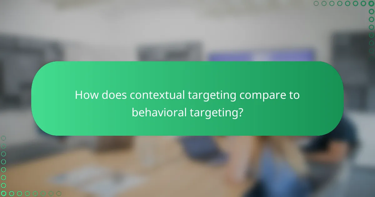 How does contextual targeting compare to behavioral targeting?