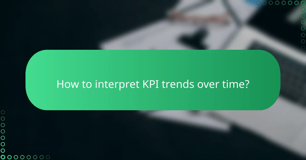 How to interpret KPI trends over time?