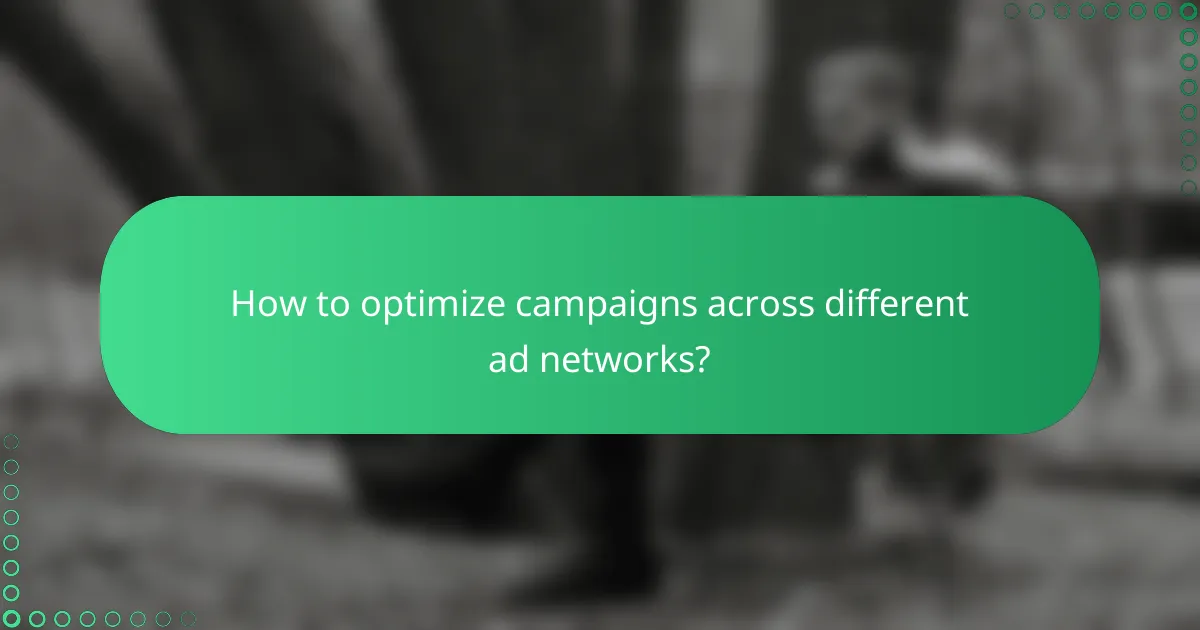 How to optimize campaigns across different ad networks?