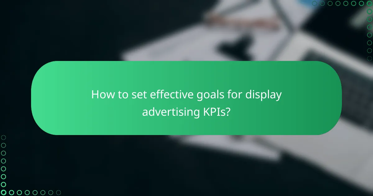 How to set effective goals for display advertising KPIs?