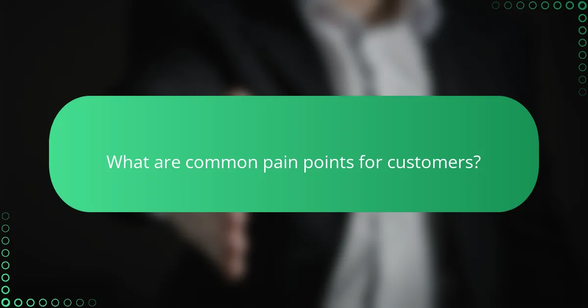 What are common pain points for customers?
