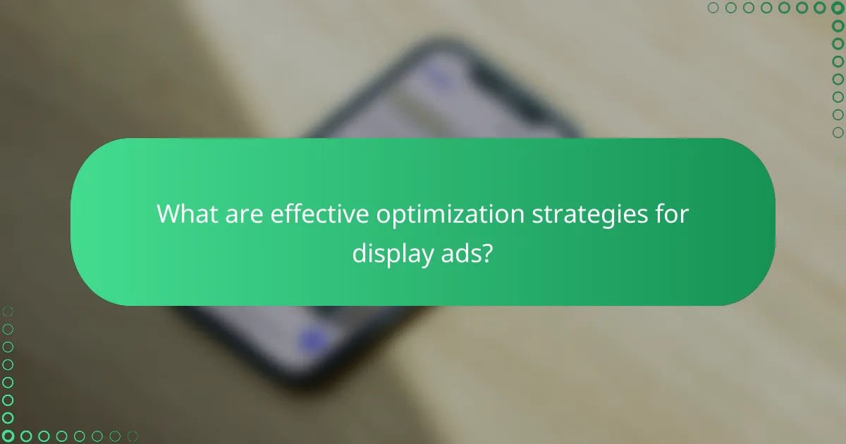 What are effective optimization strategies for display ads?