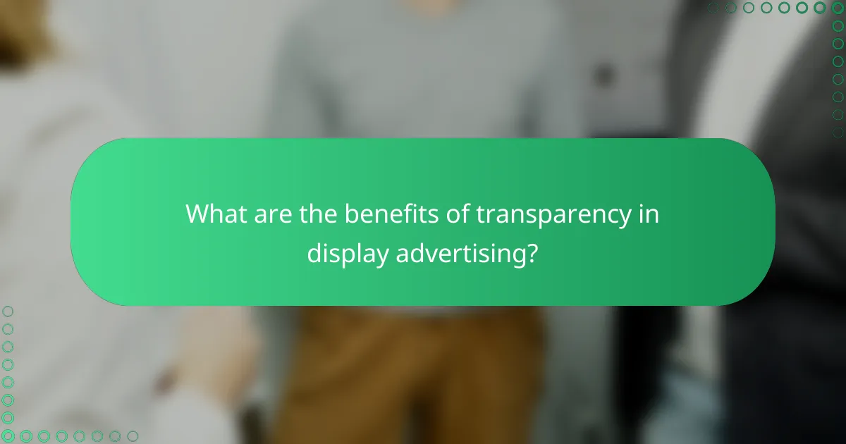 What are the benefits of transparency in display advertising?