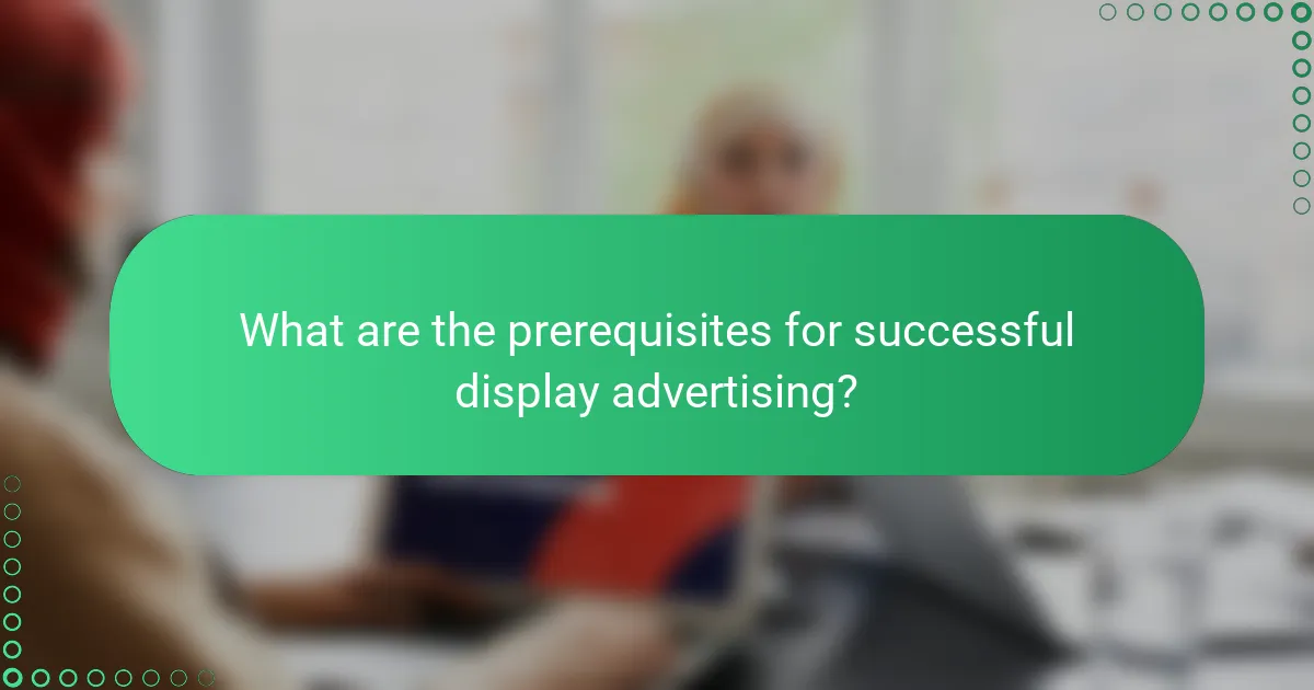What are the prerequisites for successful display advertising?