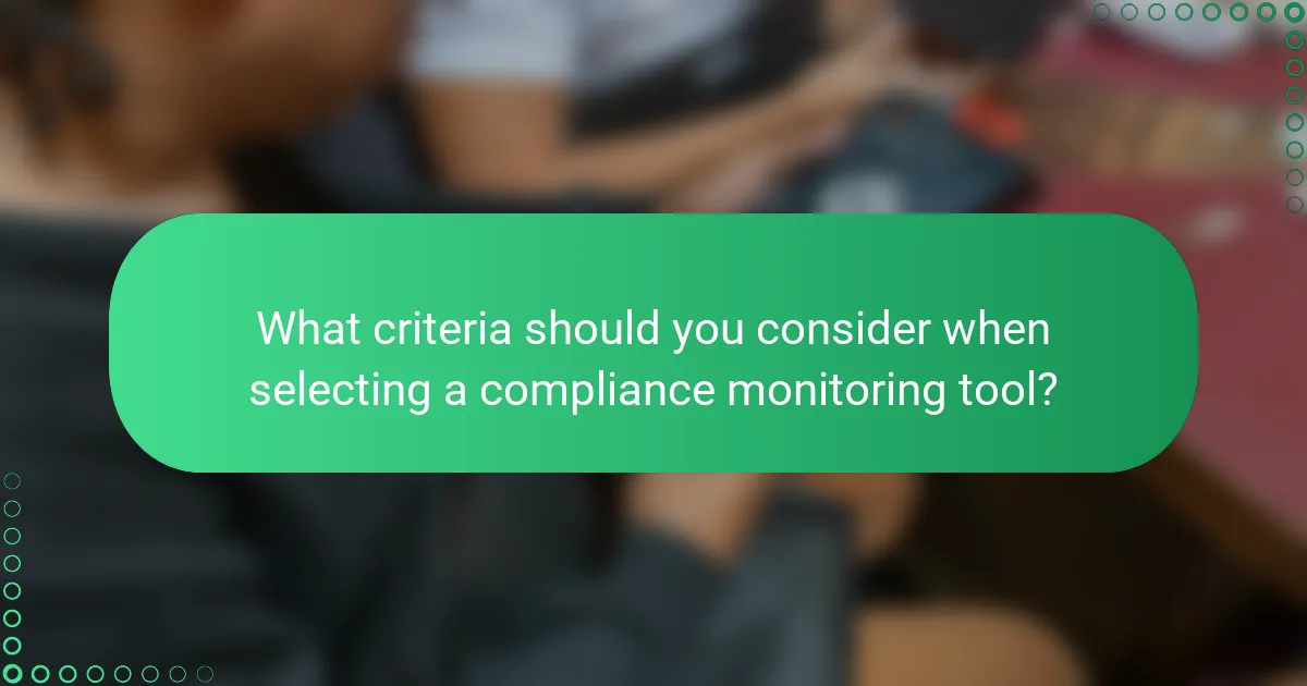 What criteria should you consider when selecting a compliance monitoring tool?
