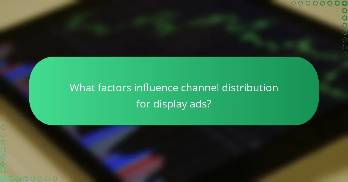 What factors influence channel distribution for display ads?