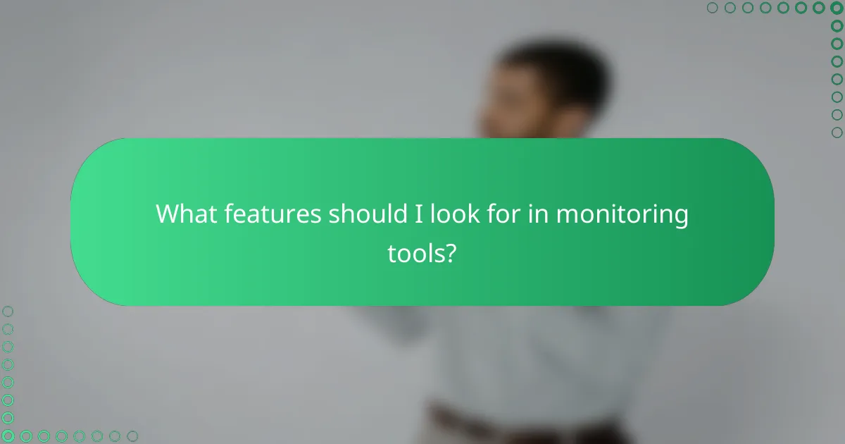What features should I look for in monitoring tools?