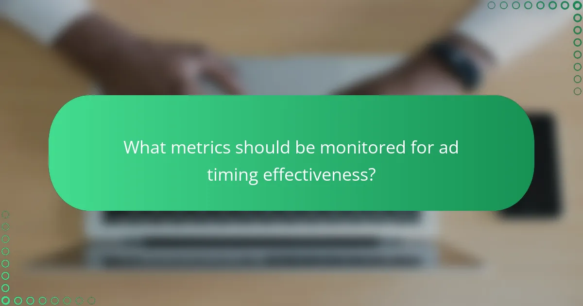 What metrics should be monitored for ad timing effectiveness?