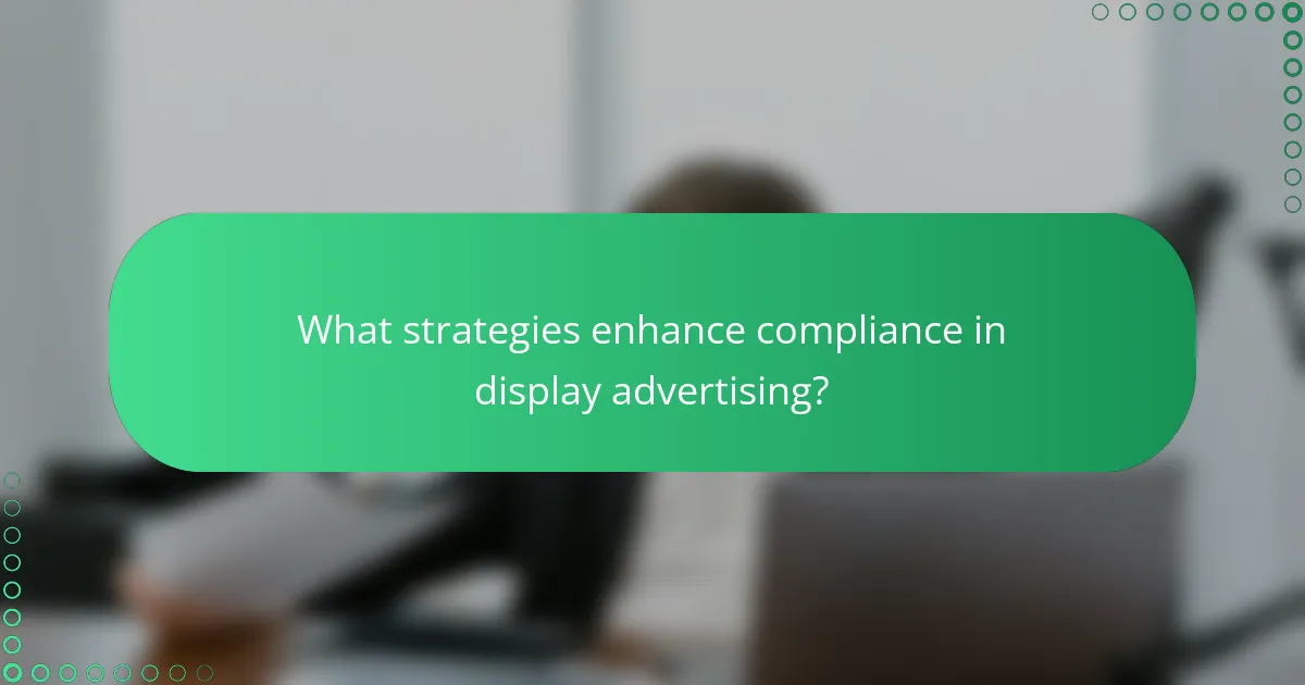 What strategies enhance compliance in display advertising?