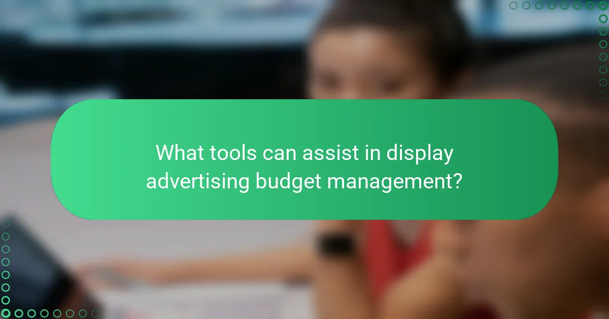 What tools can assist in display advertising budget management?